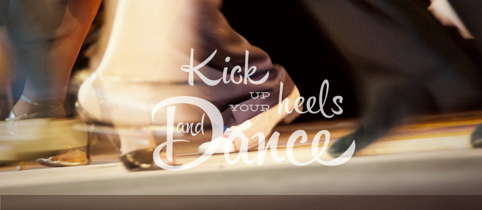 Kick up your heels and dance